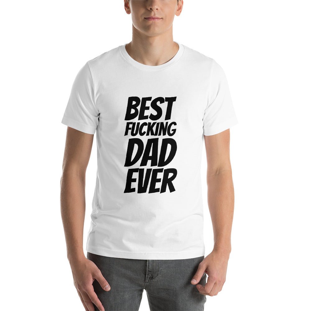 Best Fucking Dad Ever Short - Sleeve Unisex T-Shirt - Dicks By Mail - Anonymously mail a bag of dicks