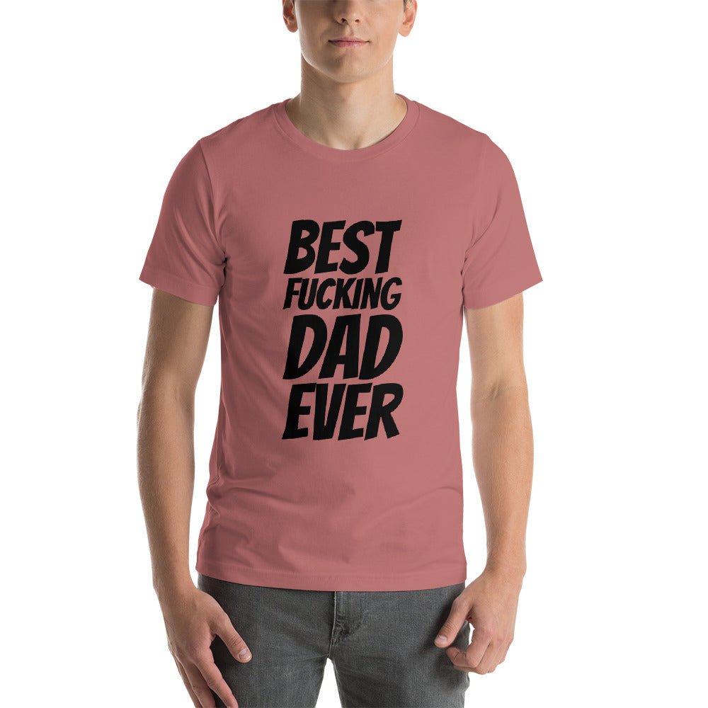 Best Fucking Dad Ever Short - Sleeve Unisex T-Shirt - Dicks By Mail - Anonymously mail a bag of dicks