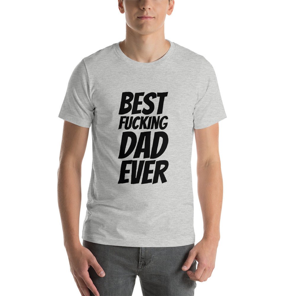 Best Fucking Dad Ever Short - Sleeve Unisex T-Shirt - Dicks By Mail - Anonymously mail a bag of dicks