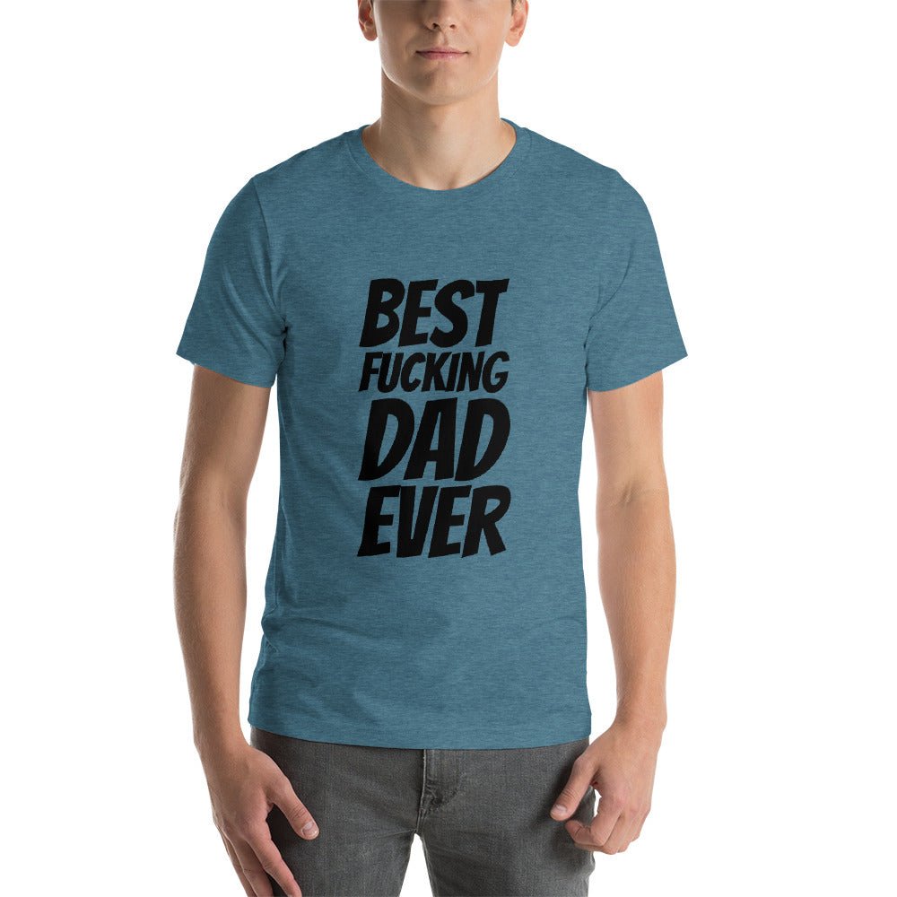 Best Fucking Dad Ever Short - Sleeve Unisex T-Shirt - Dicks By Mail - Anonymously mail a bag of dicks